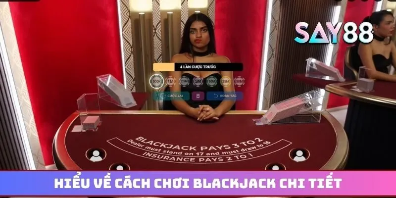Hiểu về cách chơi Blackjack chi tiết nhất cho tân thủ