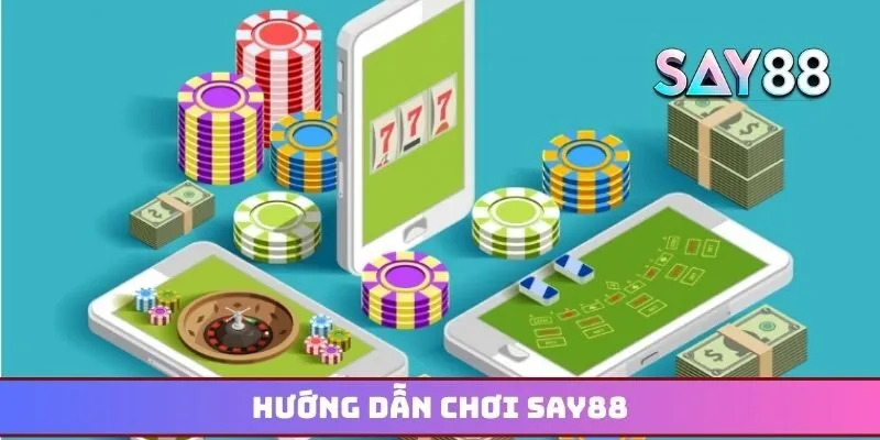 Hướng dẫn chơi Say88
