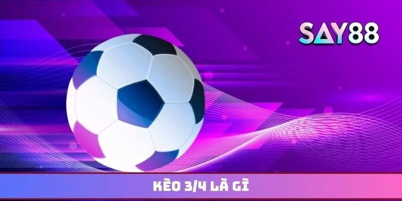 Kèo 3-4 là gì