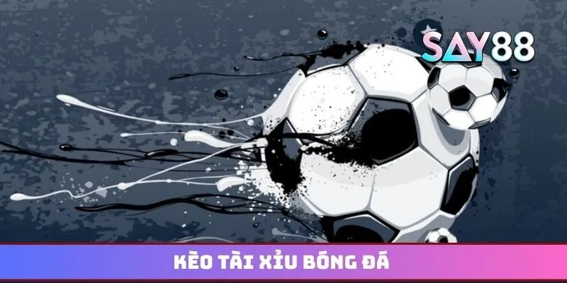 Kèo tài xỉu bóng đá