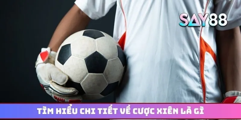 Tìm hiểu chi tiết về cược xiên là gì để dễ dàng soi kèo